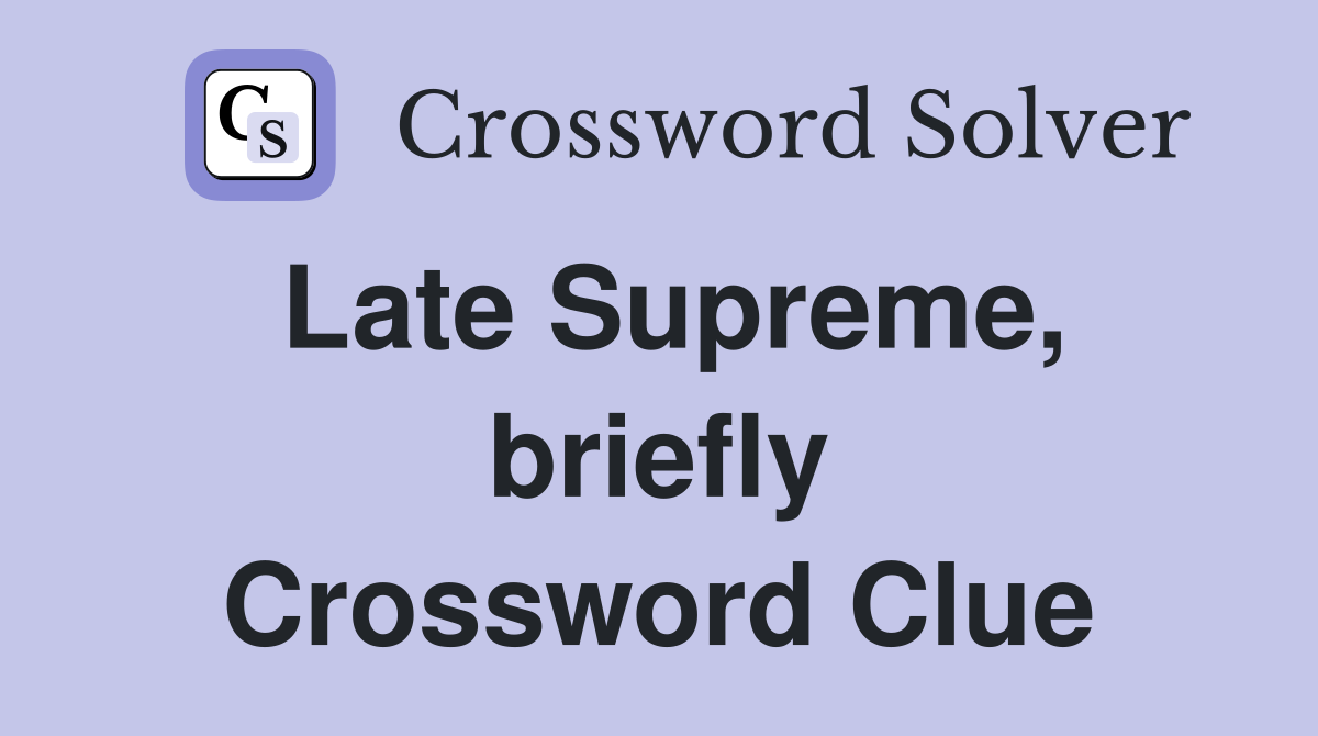 Late Supreme, briefly Crossword Clue