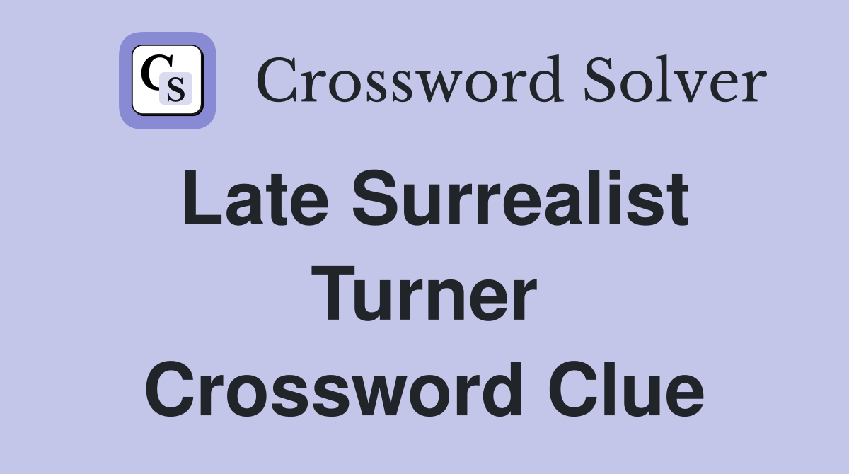 Late Surrealist Turner Crossword Clue