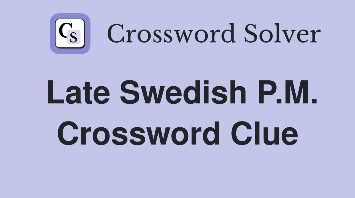 Late Swedish P.M. Crossword Clue