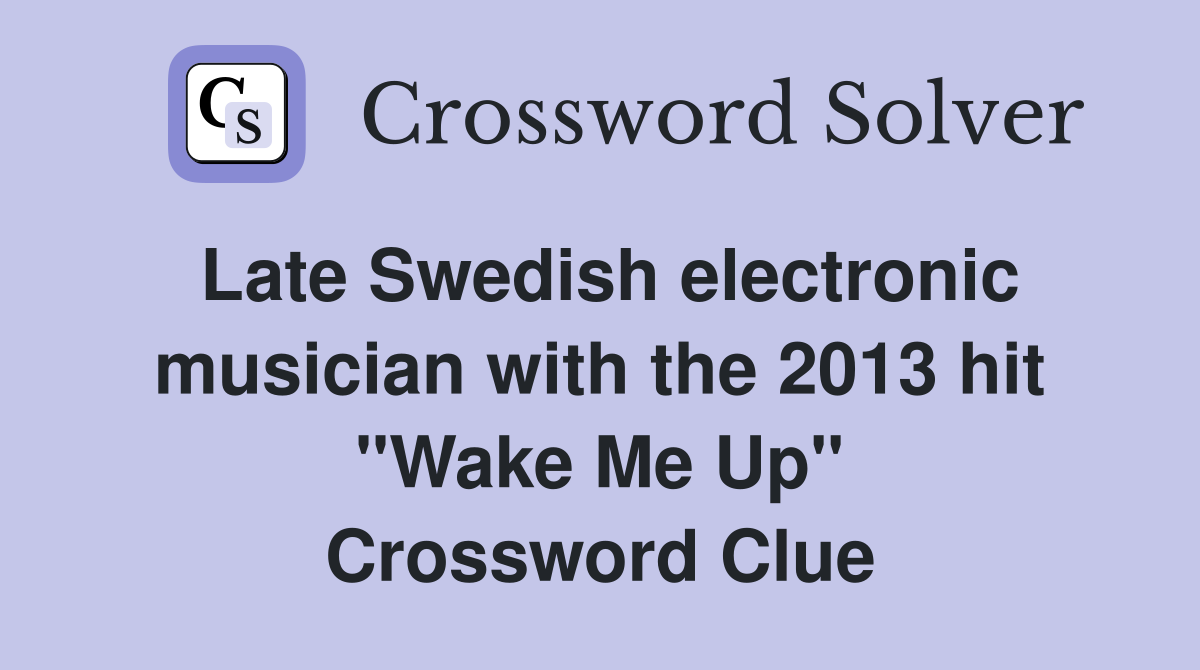 Late Swedish electronic musician with the 2013 hit "Wake Me Up" Crossword Clue