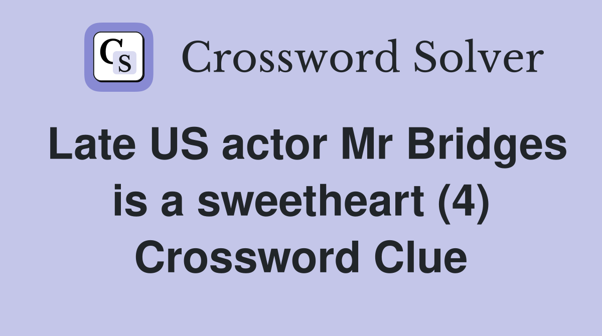 Late US actor Mr Bridges is a sweetheart (4) Crossword Clue
