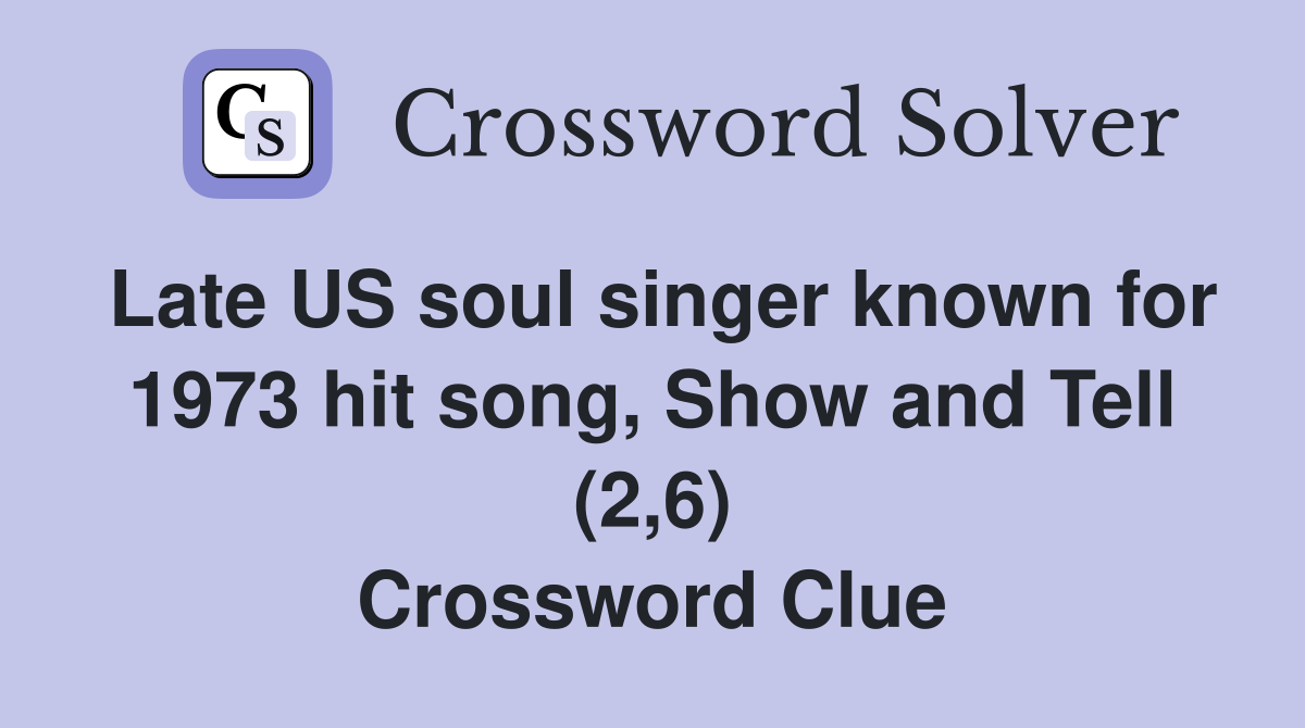 Late US soul singer known for 1973 hit song, Show and Tell (2,6) Crossword Clue