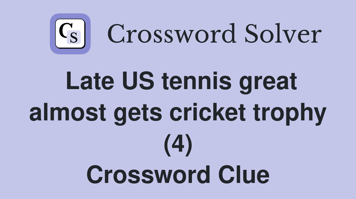 Late US tennis great almost gets cricket trophy (4) Crossword Clue