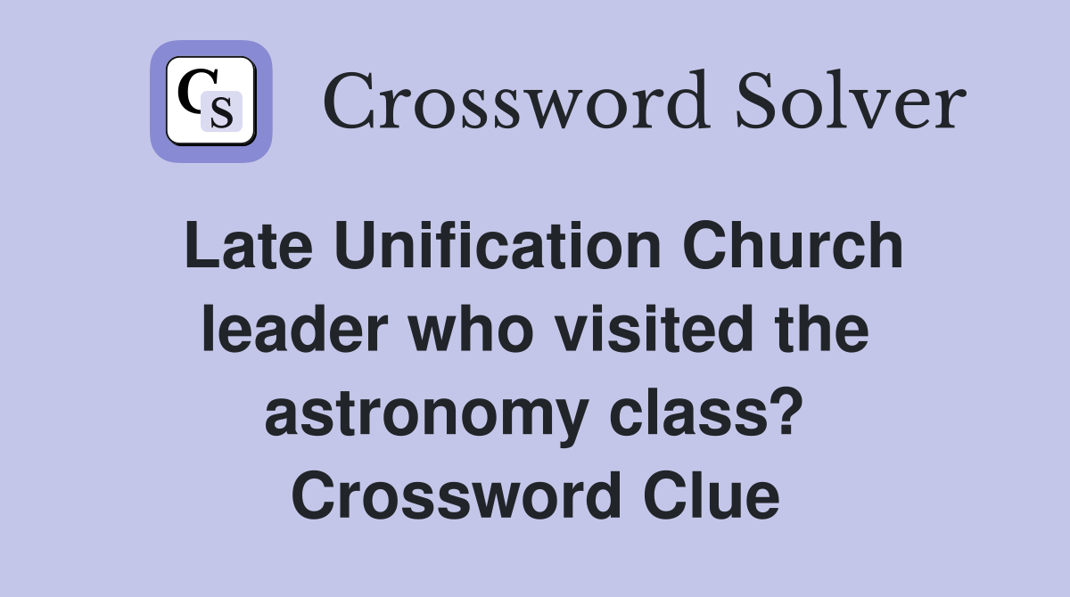 Late Unification Church leader who visited the astronomy class? Crossword Clue