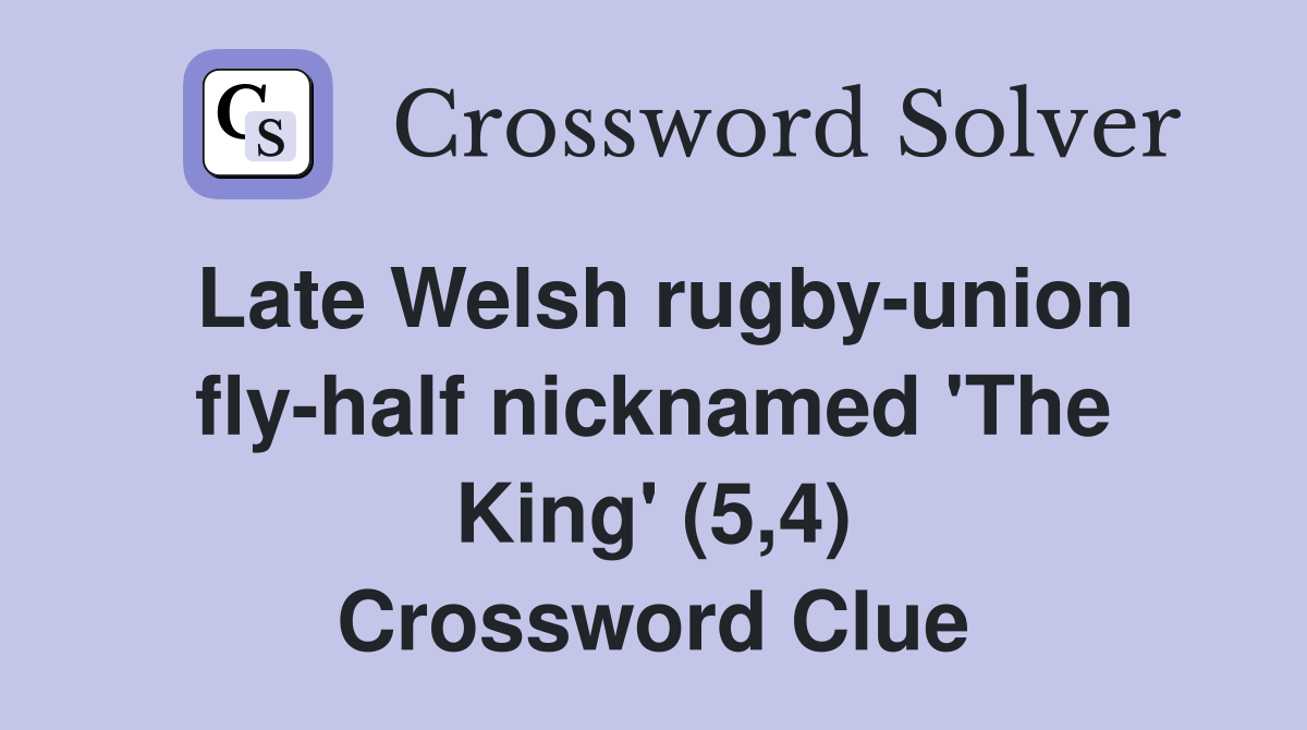 Late Welsh rugby-union fly-half nicknamed 'The King' (5,4) Crossword Clue