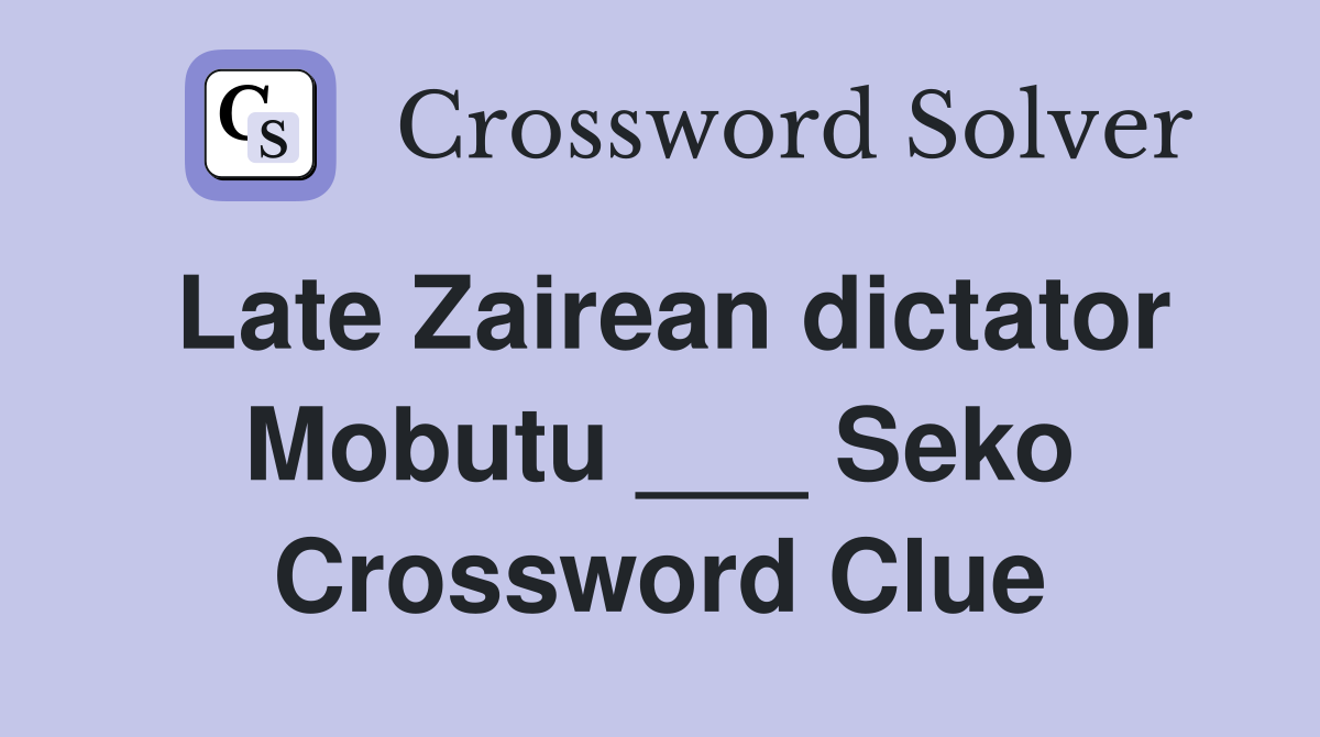 Late Zairean dictator Mobutu ___ Seko Crossword Clue