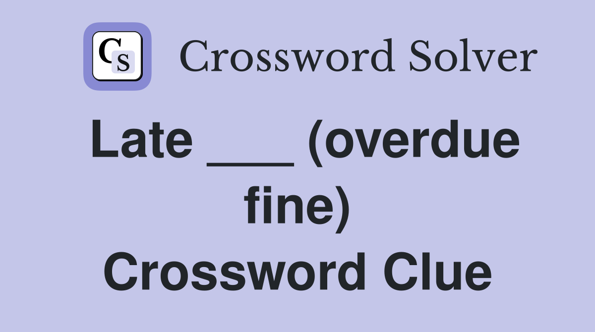Late ___ (overdue fine) Crossword Clue