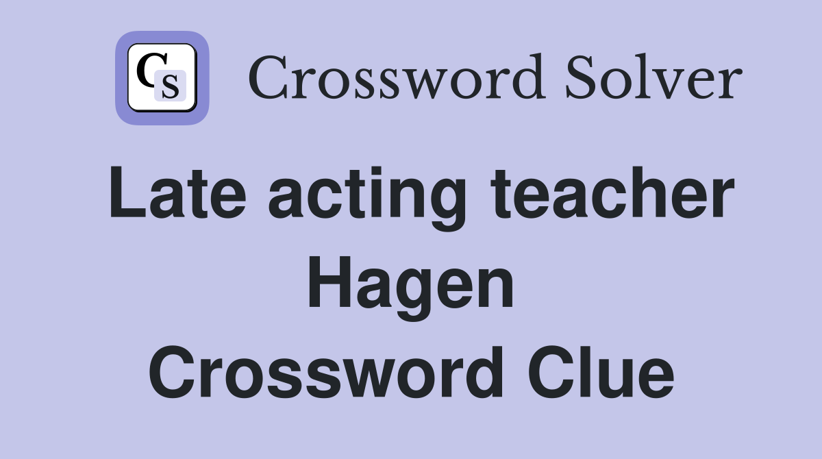 Late acting teacher Hagen Crossword Clue