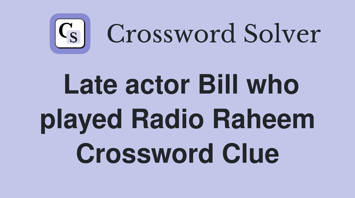 Late actor Bill who played Radio Raheem Crossword Clue