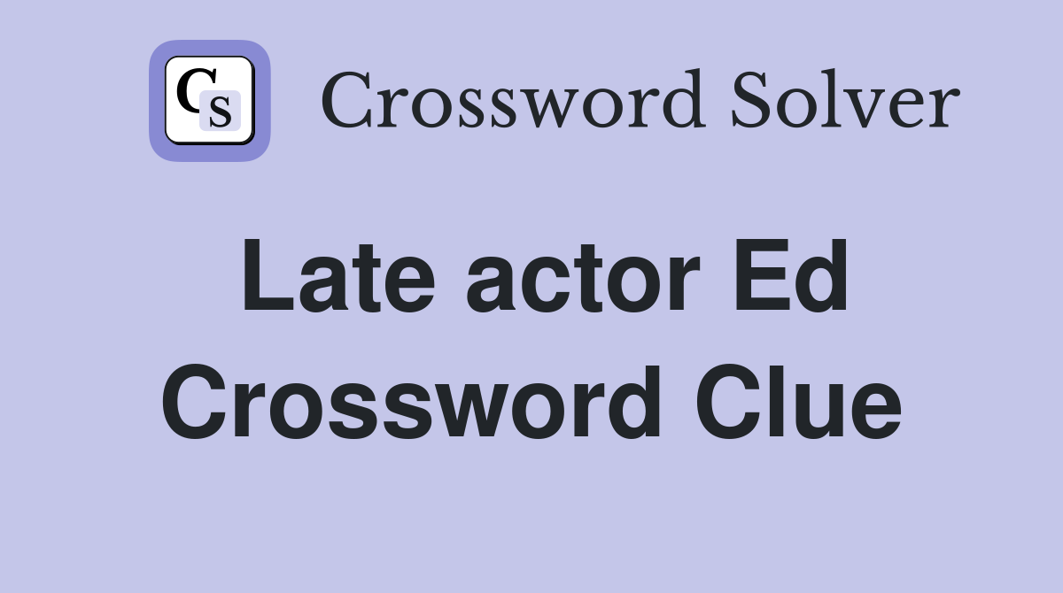 Late actor Ed Crossword Clue