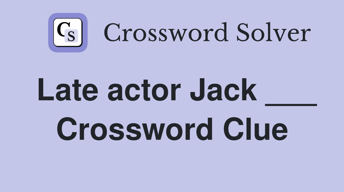 Late actor Jack ___ Crossword Clue