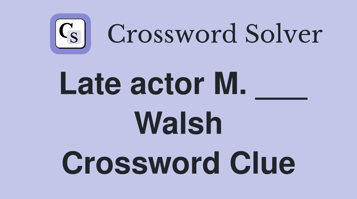 Late actor M. ___ Walsh Crossword Clue