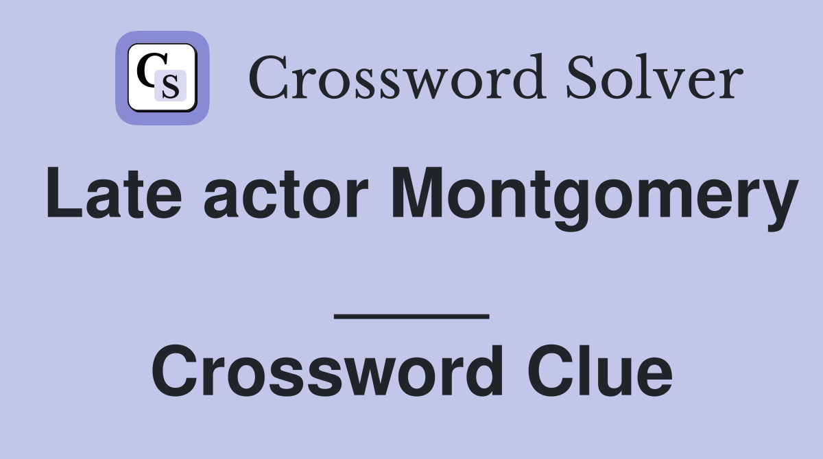 Late actor Montgomery ____ Crossword Clue