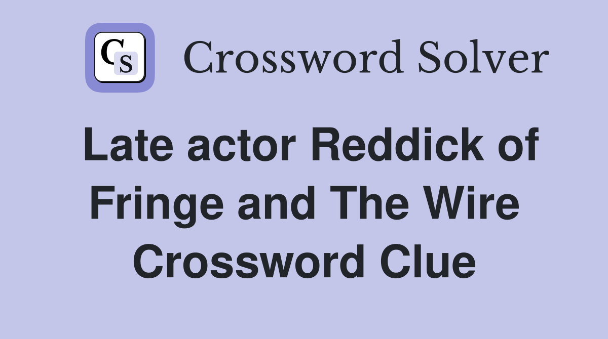 Late actor Reddick of Fringe and The Wire Crossword Clue
