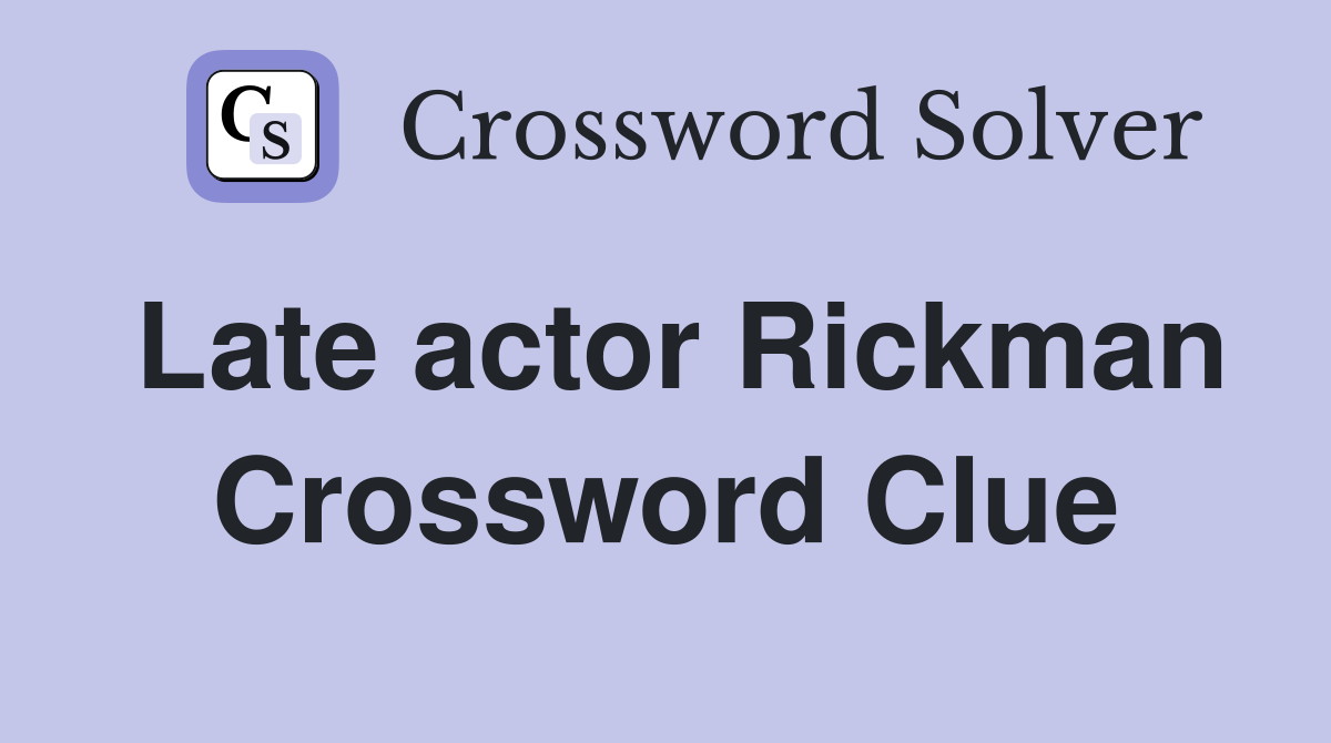 Late actor Rickman Crossword Clue