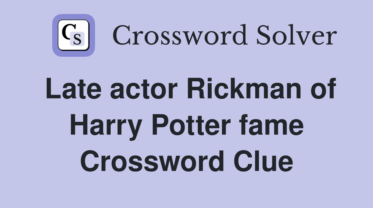 Late actor Rickman of Harry Potter fame Crossword Clue