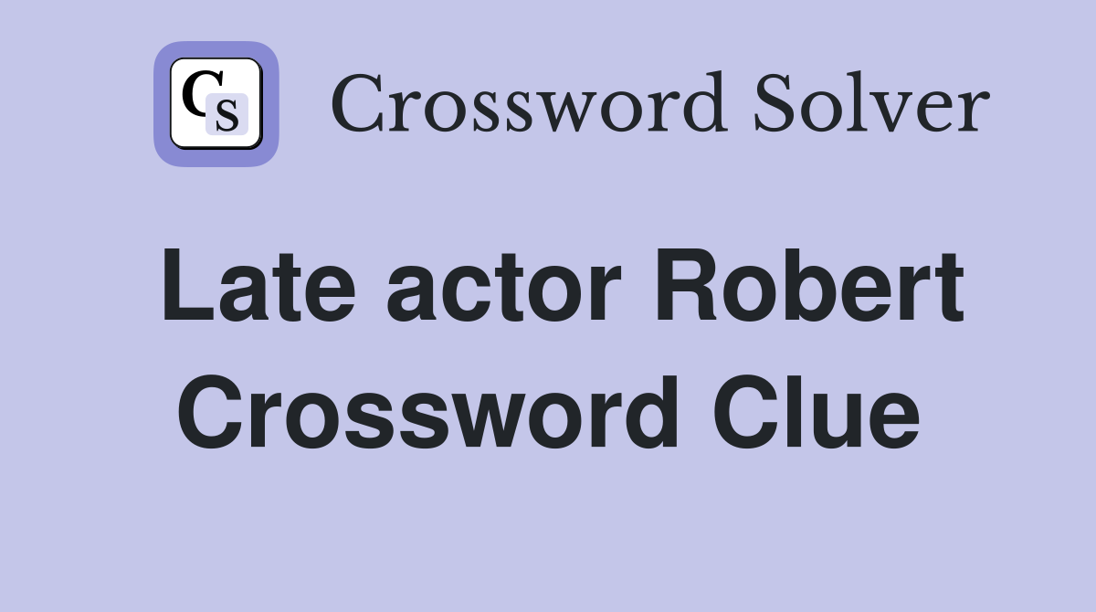 Late actor Robert Crossword Clue
