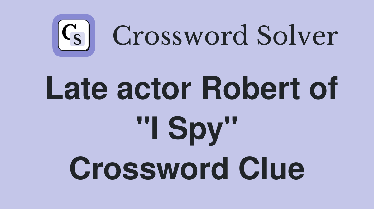 Late actor Robert of "I Spy" Crossword Clue