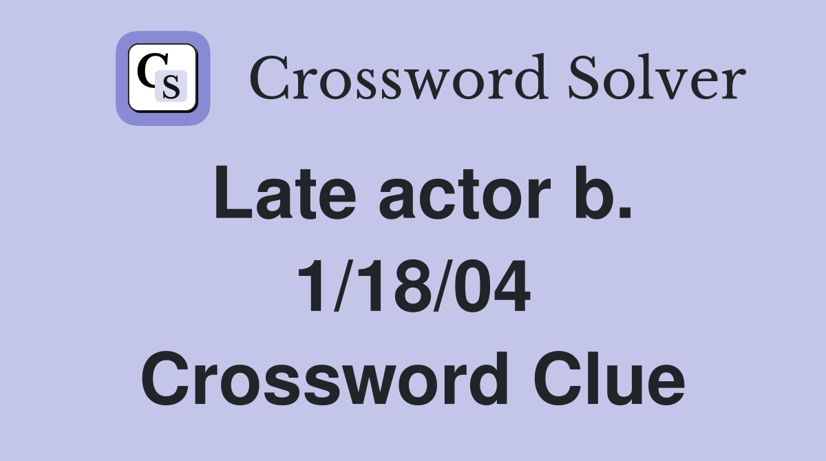 Late actor b. 1/18/04 Crossword Clue