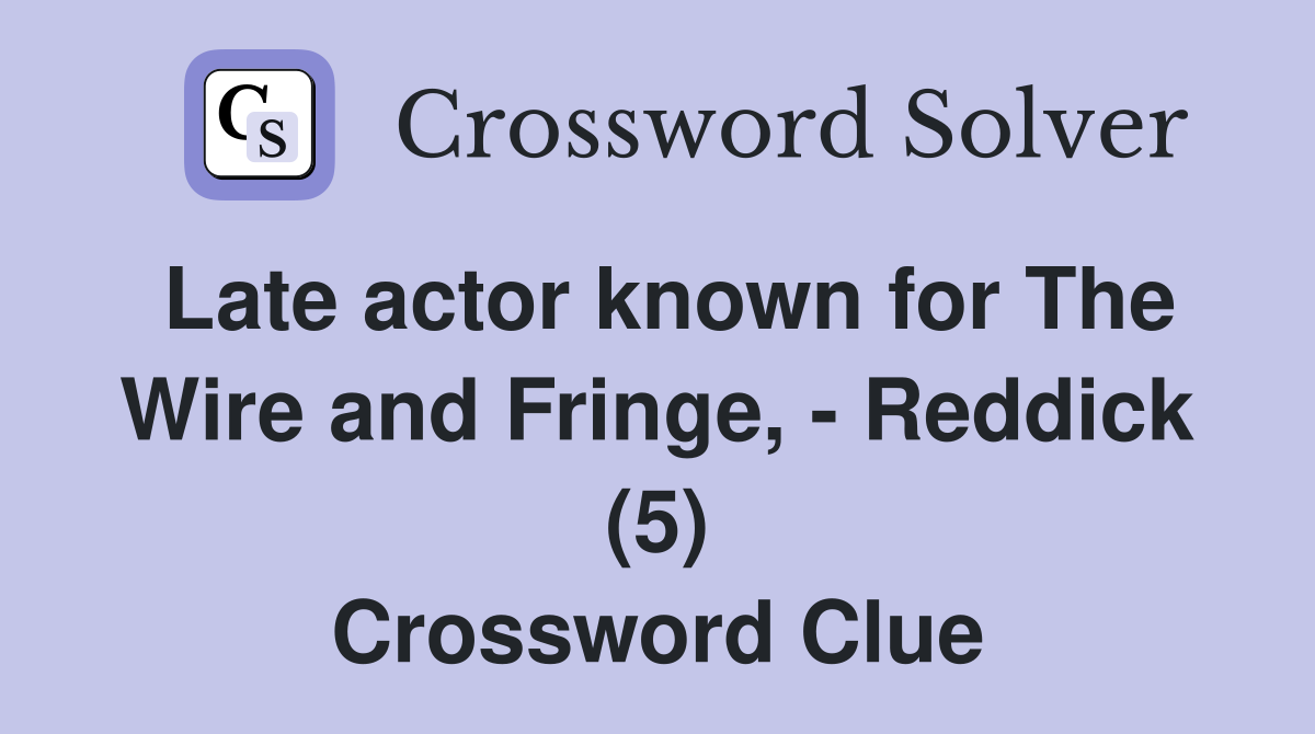 Late actor known for The Wire and Fringe, - Reddick (5) Crossword Clue