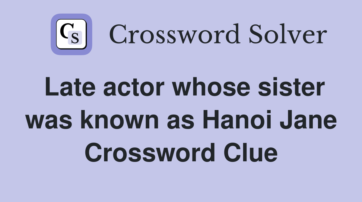 Late actor whose sister was known as Hanoi Jane Crossword Clue