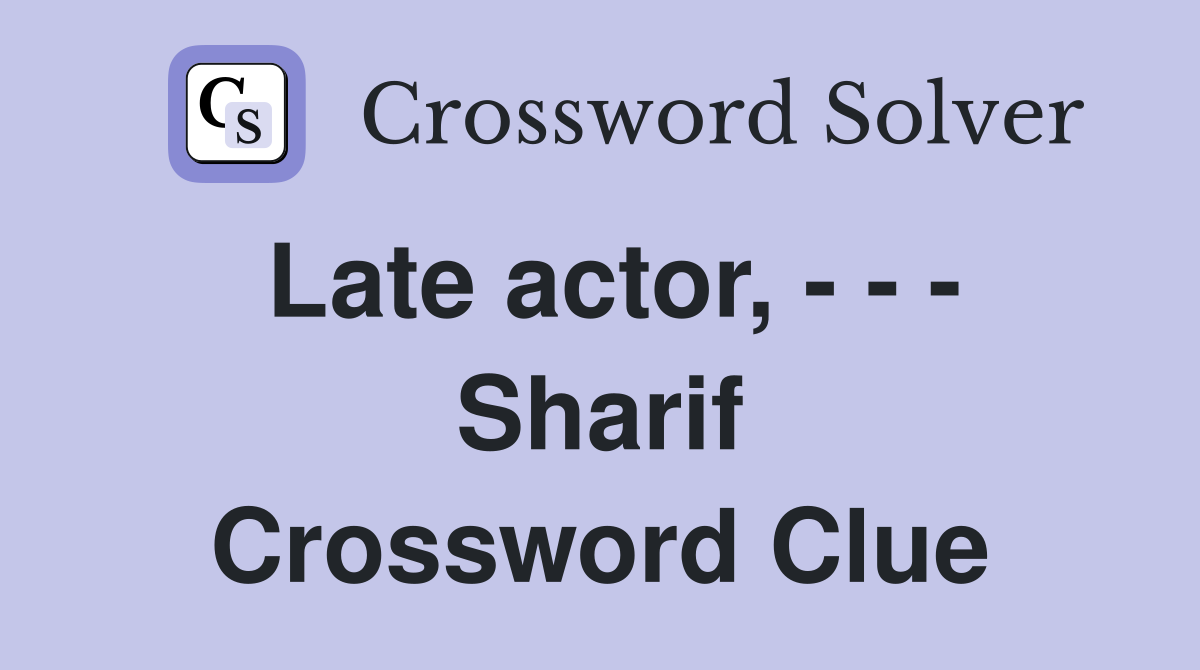 Late actor, - - - Sharif Crossword Clue