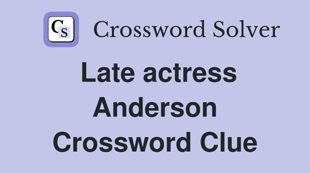 Late actress Anderson Crossword Clue