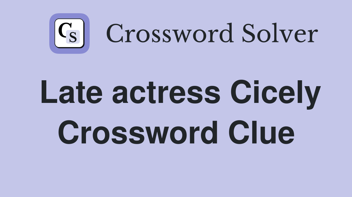 Late actress Cicely Crossword Clue