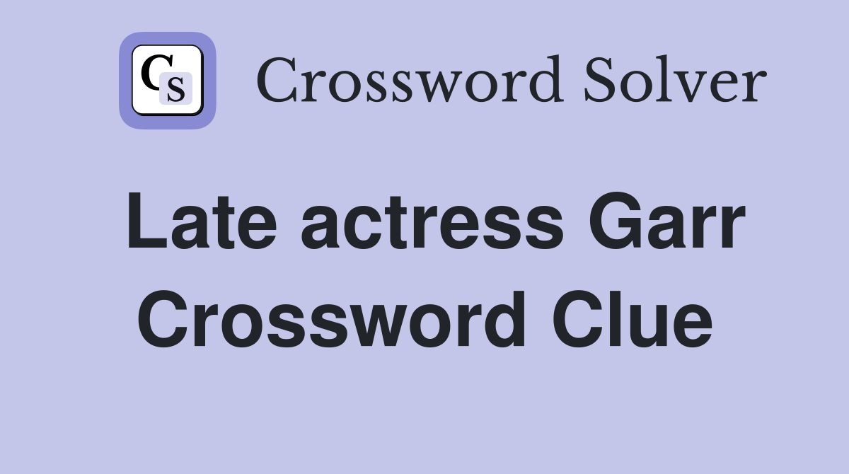 Late actress Garr Crossword Clue