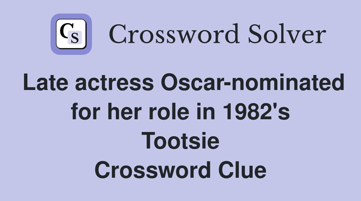 Late actress Oscar-nominated for her role in 1982's Tootsie Crossword Clue