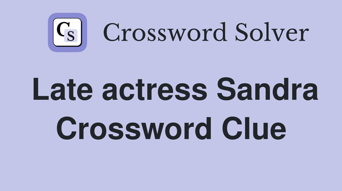 Late actress Sandra Crossword Clue