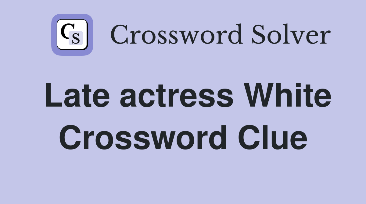 Late actress White Crossword Clue