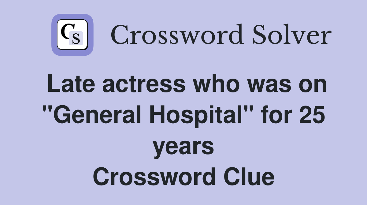 Late actress who was on "General Hospital" for 25 years Crossword Clue