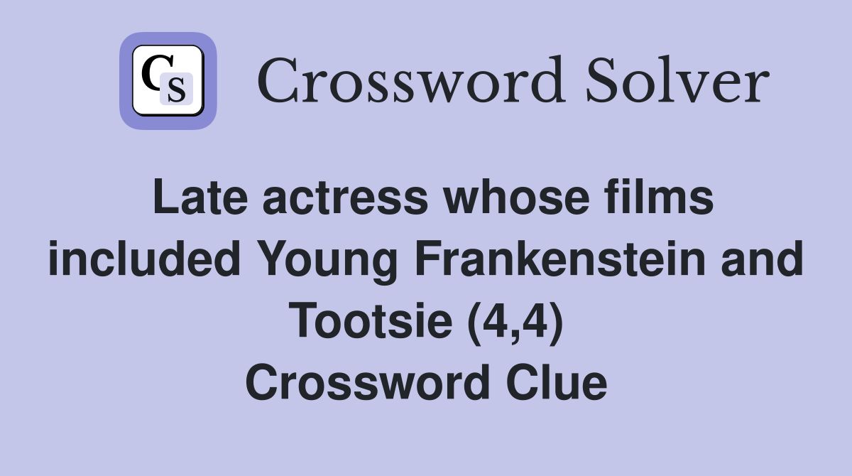 Late actress whose films included Young Frankenstein and Tootsie (4,4) Crossword Clue