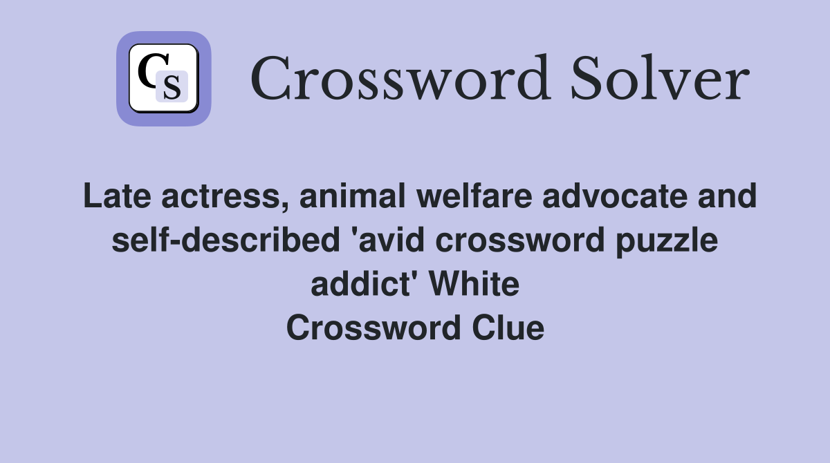 Late actress, animal welfare advocate and self-described 'avid crossword puzzle addict' White Crossword Clue