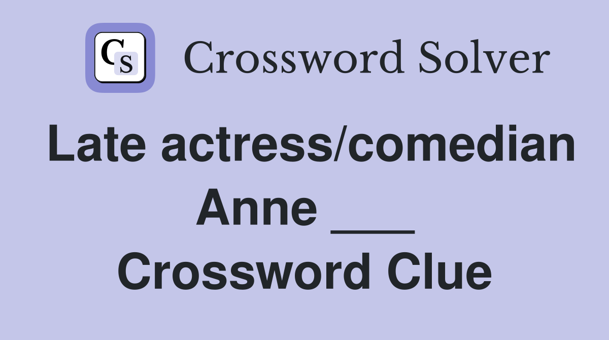 Late actress/comedian Anne ___ Crossword Clue