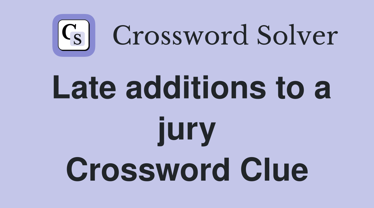 Late additions to a jury Crossword Clue