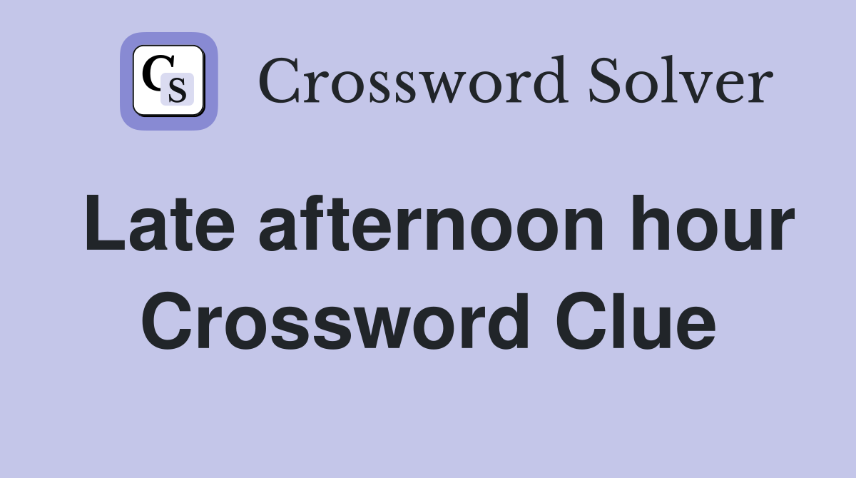 Late afternoon hour Crossword Clue