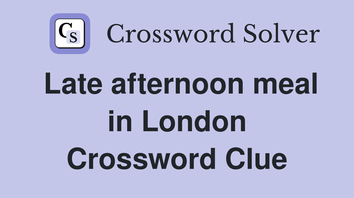 Late afternoon meal in London Crossword Clue
