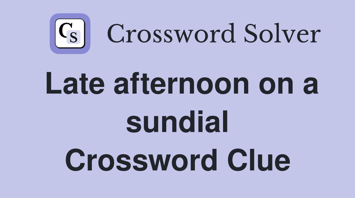 Late afternoon on a sundial Crossword Clue
