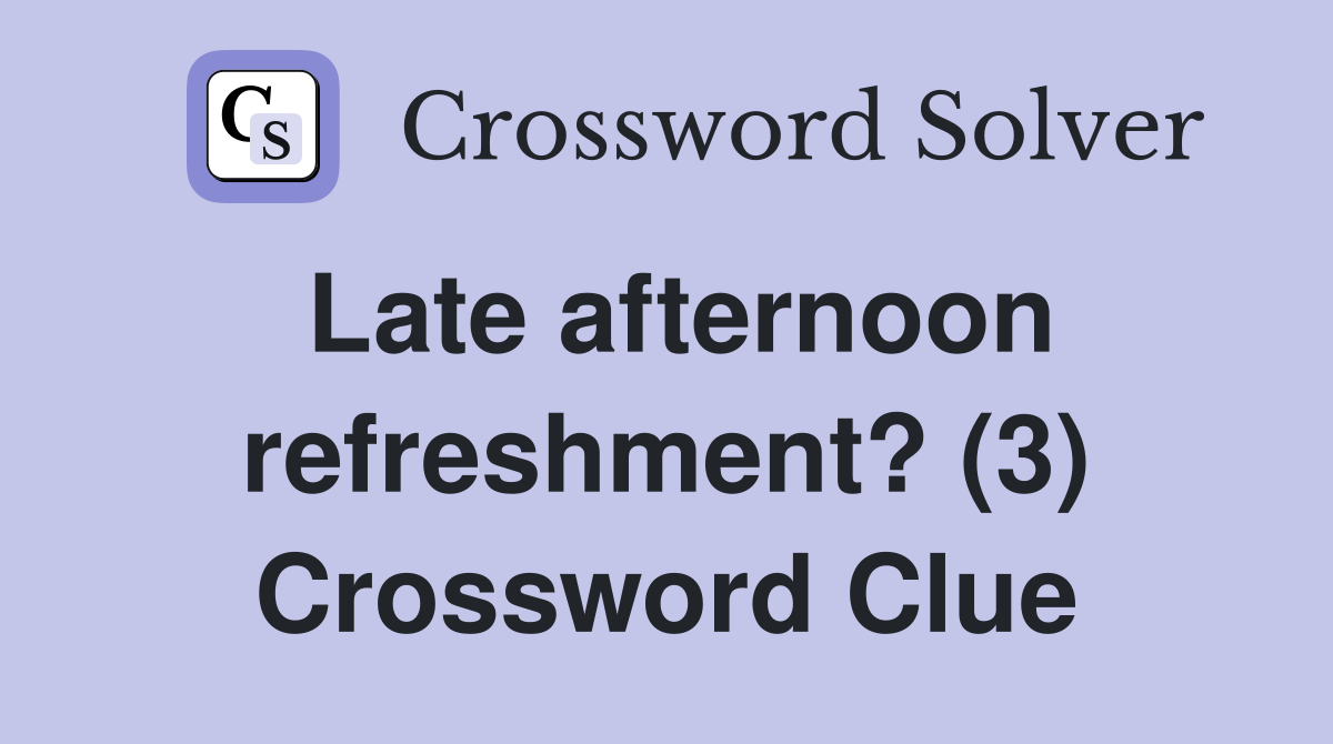 Late afternoon refreshment? (3) Crossword Clue