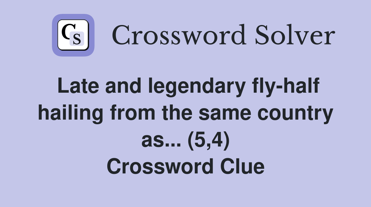 Late and legendary fly-half hailing from the same country as... (5,4) Crossword Clue
