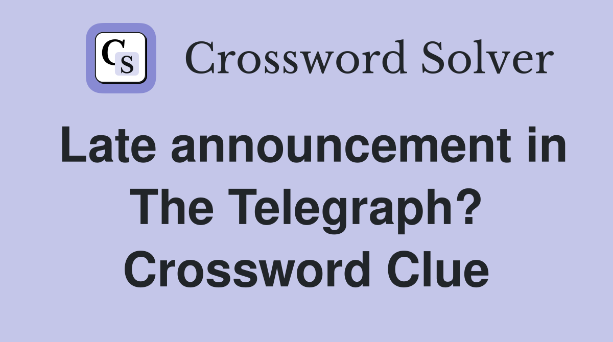 Late announcement in The Telegraph? Crossword Clue
