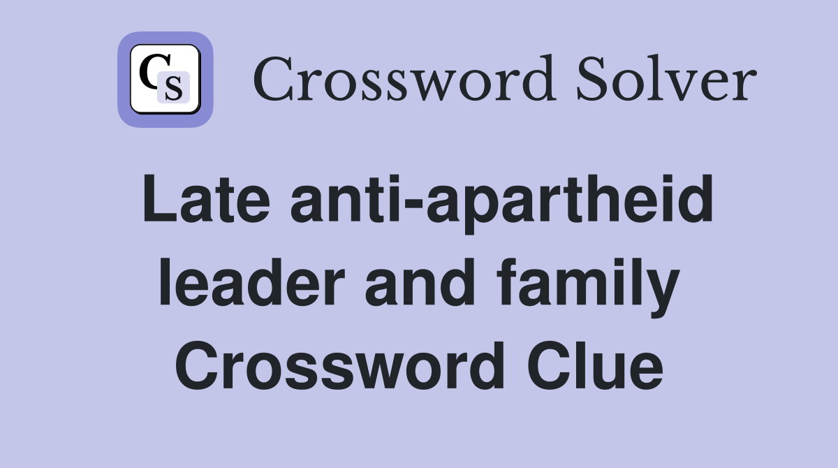 Late anti-apartheid leader and family Crossword Clue
