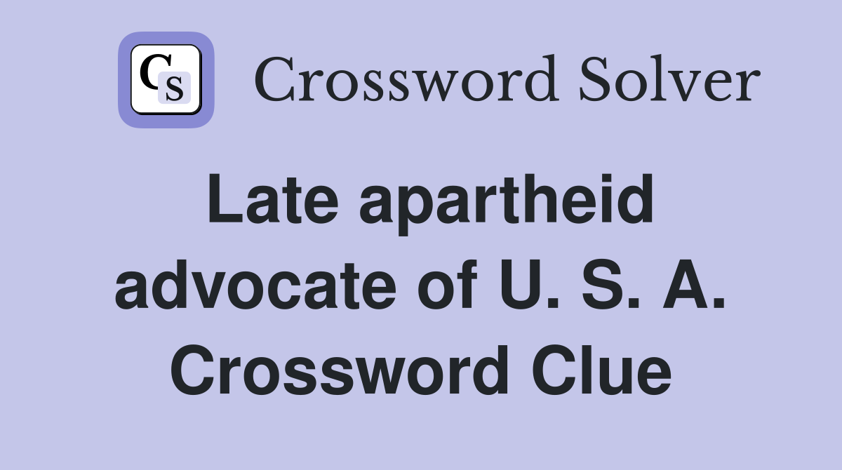 Late apartheid advocate of U. S. A. Crossword Clue