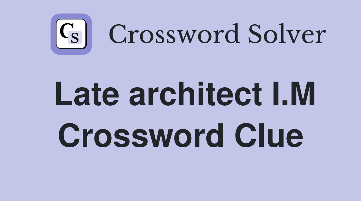 Late architect I.M Crossword Clue