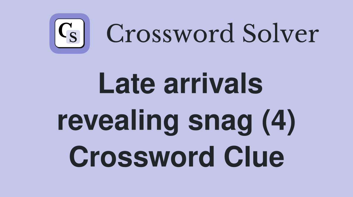 Late arrivals revealing snag (4) Crossword Clue
