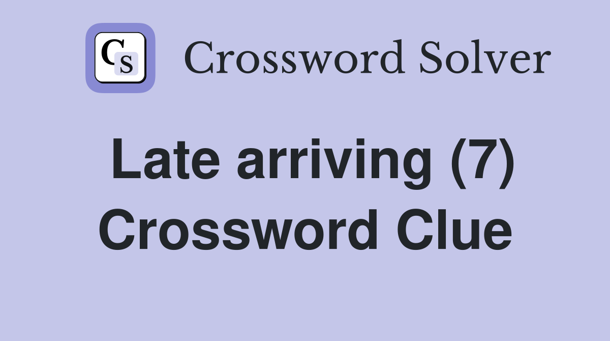 Late arriving (7) Crossword Clue