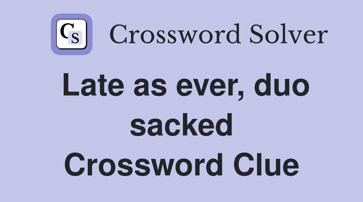 Late as ever, duo sacked Crossword Clue