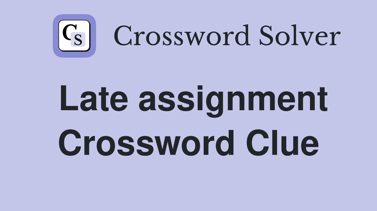 Late assignment Crossword Clue